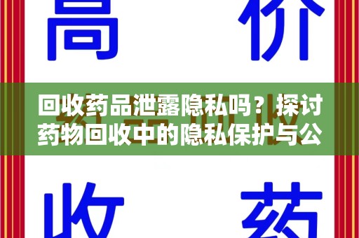 嘉兴回收药品泄露隐私吗？探讨药物回收中的隐私保护与公众健康