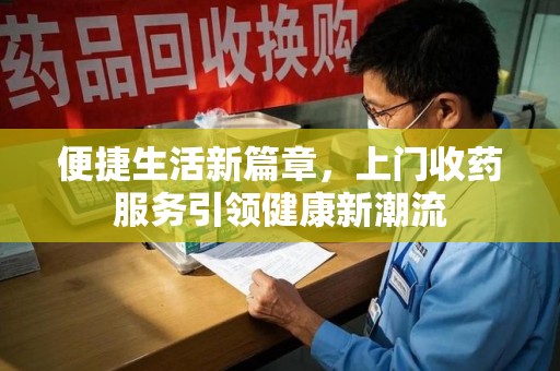 嘉兴便捷生活新篇章，上门收药服务引领健康新潮流