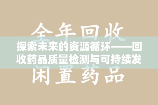 嘉兴探索未来的资源循环——回收药品质量检测与可持续发展