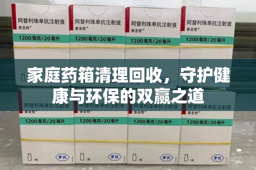 嘉兴家庭药箱清理回收，守护健康与环保的双赢之道